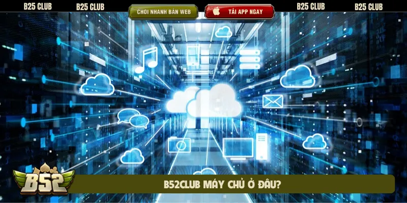 B52club máy chủ ở đâu