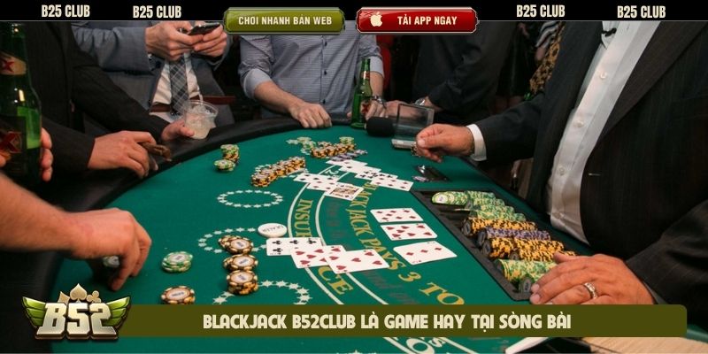 Blackjack B52club là game hay tại sòng bài