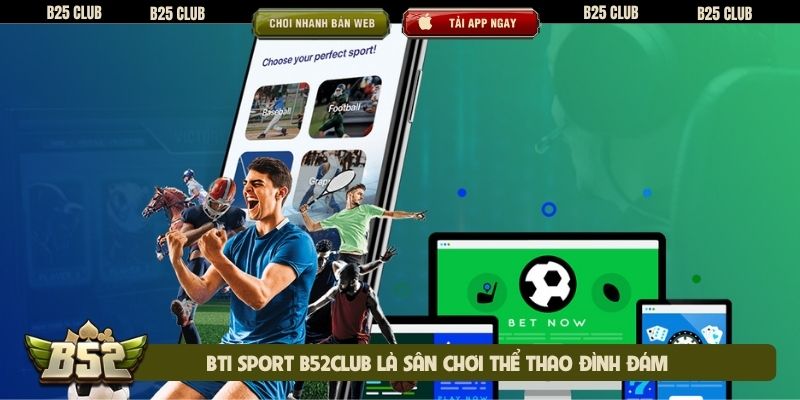 BTi Sport B52club là sân chơi thể thao đình đám
