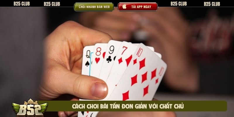 Cách chơi bài tấn đơn giản với chất chủ
