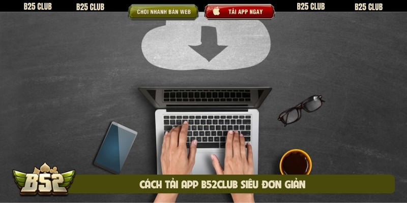 Cách tải app B52club siêu đơn giản