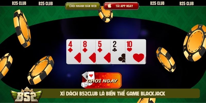 Xì dách B52club là biến thể game Blackjack